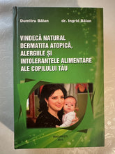 Încărcați imaginea în vizualizatorul Galerie, VINDECA NATURAL DERMATITA ATOPICA ALERGIILE SI INTOLERANTELE ALIMENTARE ALE COPILULUI TAU DUMITRU BALAN INGRID BALAN