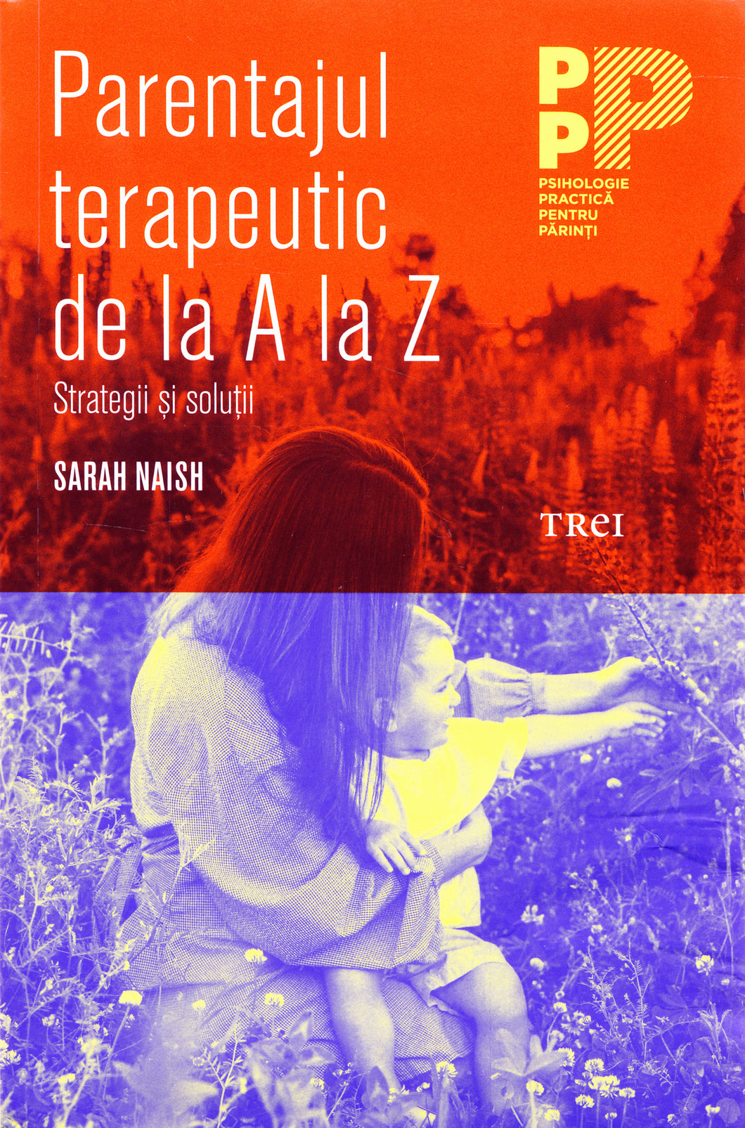 PARENTAJUL TERAPEUTIC DE LA A LA Z STRATEGII SI SOLUTII SARAH NAISH