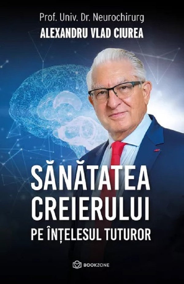 SANATATEA CREIERULUI PE INTELESUL TUTUROR PROF UNIV DR NEUROCHIRURG ALEXANDRU VLAD CIUREA